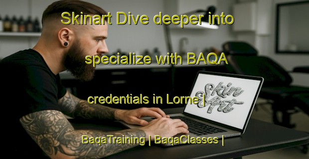Skinart Dive deeper into specialize with BAQA credentials in Lorne | BaqaTraining | BaqaClasses | SkinartTraining-Canada